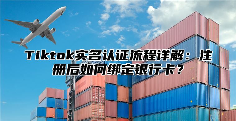 Tiktok实名认证流程详解：注册后如何绑定银行卡？