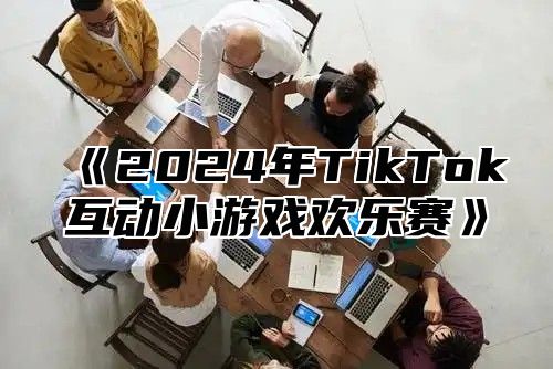 《2024年TikTok互动小游戏欢乐赛》