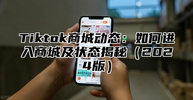 Tiktok商城动态：如何进入商城及状态揭秘（2024版）