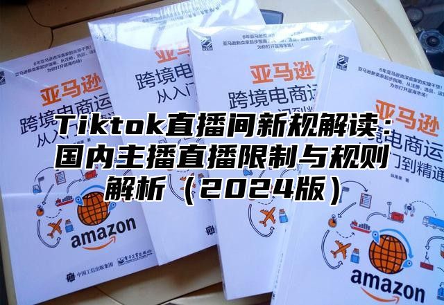 Tiktok直播间新规解读：国内主播直播限制与规则解析（2024版）