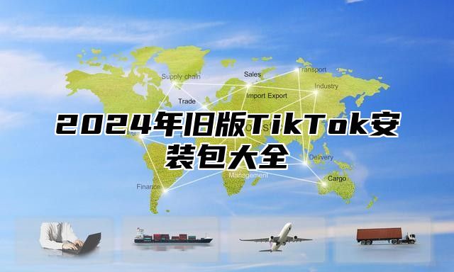 2024年旧版TikTok安装包大全