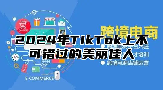 2024年TikTok上不可错过的美丽佳人