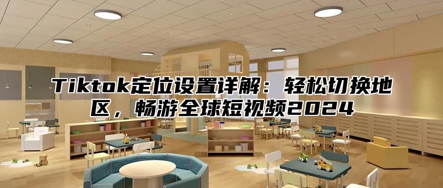 Tiktok定位设置详解：轻松切换地区，畅游全球短视频2024