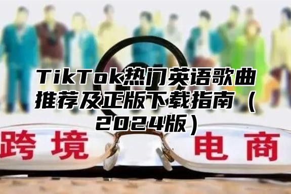 TikTok热门英语歌曲推荐及正版下载指南（2024版）