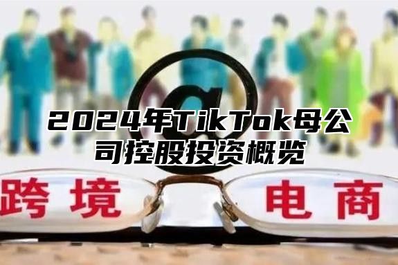 2024年TikTok母公司控股投资概览