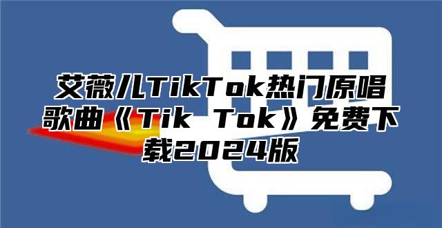 艾薇儿TikTok热门原唱歌曲《Tik Tok》免费下载2024版