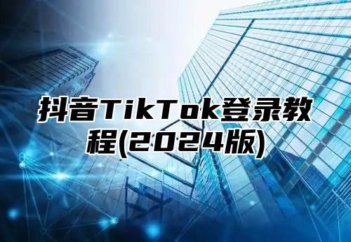 抖音TikTok登录教程(2024版)