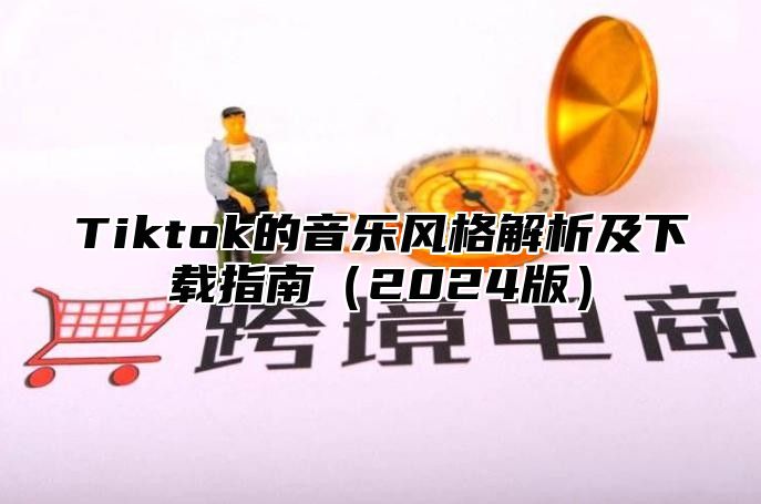 Tiktok的音乐风格解析及下载指南（2024版）