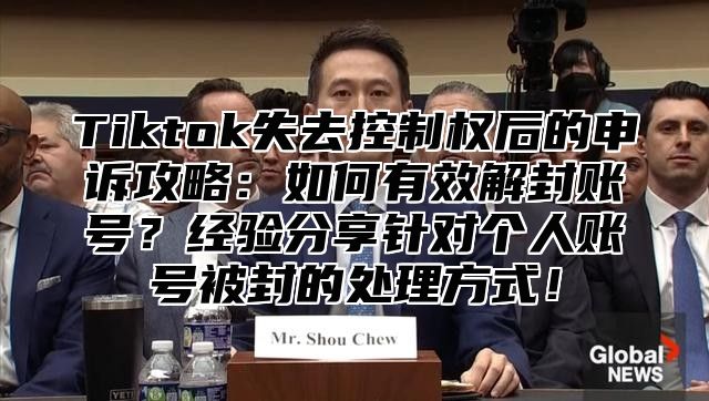 Tiktok失去控制权后的申诉攻略：如何有效解封账号？经验分享针对个人账号被封的处理方式！