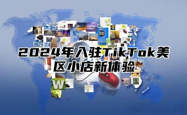 2024年入驻TikTok美区小店新体验