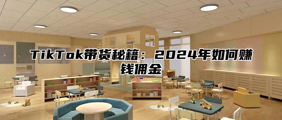 TikTok带货秘籍：2024年如何赚钱佣金