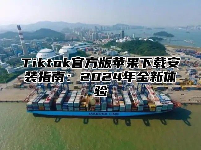 Tiktok官方版苹果下载安装指南：2024年全新体验