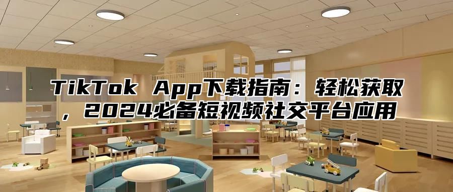 TikTok App下载指南：轻松获取，2024必备短视频社交平台应用