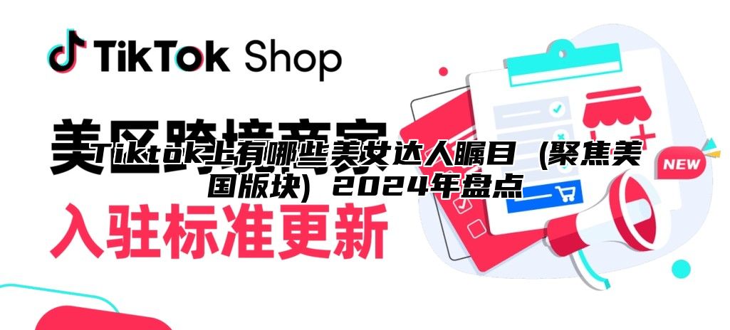 Tiktok上有哪些美女达人瞩目 (聚焦美国版块) 2024年盘点