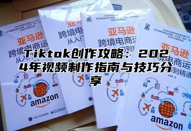 Tiktok创作攻略：2024年视频制作指南与技巧分享