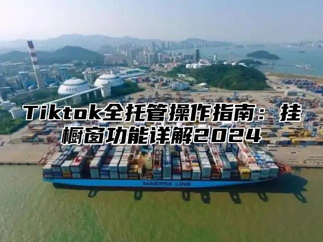 Tiktok全托管操作指南：挂橱窗功能详解2024