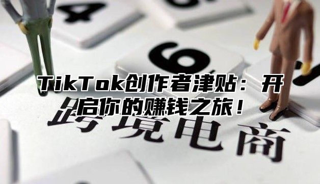 TikTok创作者津贴：开启你的赚钱之旅！