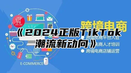 《2024正版TikTok潮流新动向》