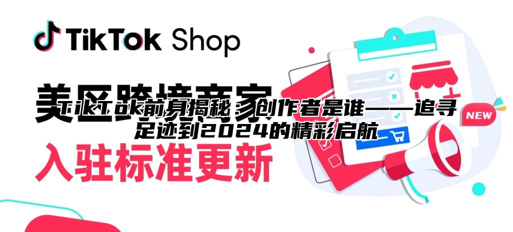 TikTok前身揭秘：创作者是谁——追寻足迹到2024的精彩启航