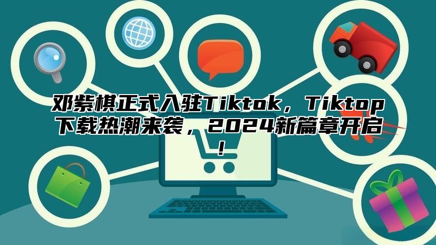 邓紫棋正式入驻Tiktok，Tiktop下载热潮来袭，2024新篇章开启！