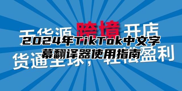 2024年TikTok中文字幕翻译器使用指南