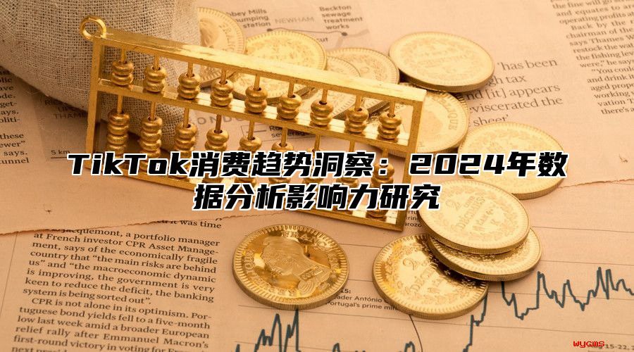 TikTok消费趋势洞察：2024年数据分析影响力研究