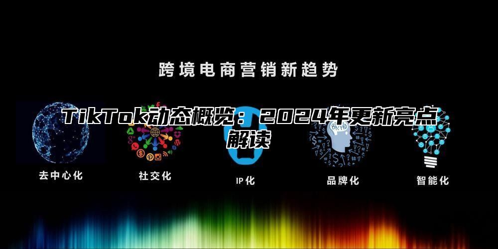 TikTok动态概览：2024年更新亮点解读