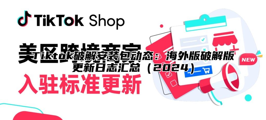 Tiktok破解安装包动态：海外版破解版更新日志汇总（2024）