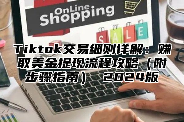 Tiktok交易细则详解：赚取美金提现流程攻略（附步骤指南） 2024版