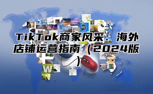 TikTok商家风采：海外店铺运营指南（2024版）