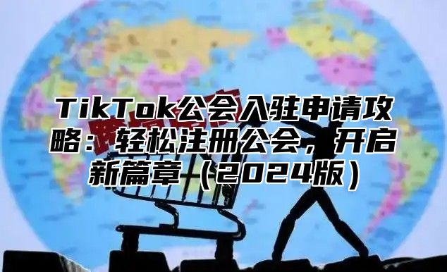 TikTok公会入驻申请攻略：轻松注册公会，开启新篇章（2024版）